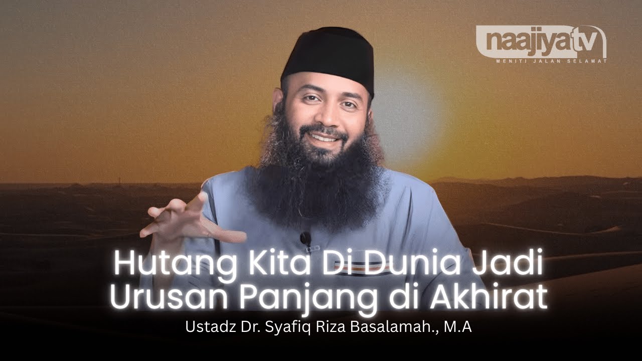 HUTANG DI DUNIA BAKAL JADI URUSAN PANJANG DI AKHIRAT - Ustadz Dr. Syafiq Riza Basalamah., M.A