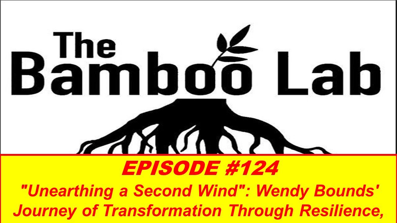 Ep. 124 Unearthing a 2nd Wind: Wendy Bounds' Journey of Transformation Thru Resilience, ...., & ...
