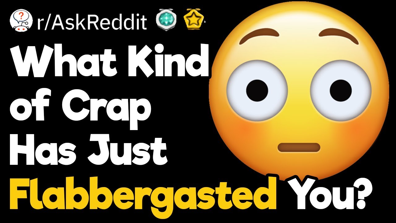What Kind of Crap Has Just Flabbergasted You?