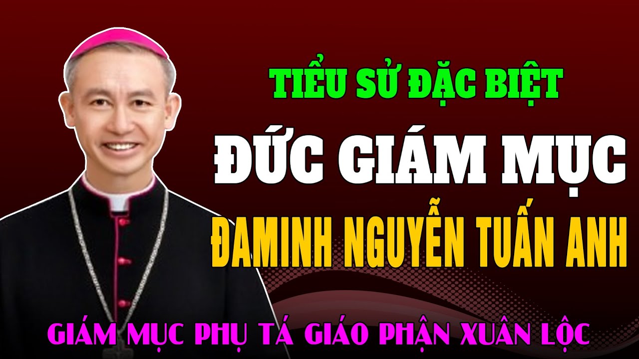 Tiểu sử đặc biệt của Đức Giám Mục Đaminh Nguyễn Tuấn Anh - Tân Giám mục phụ tá Giáo phận Xuân Lộc