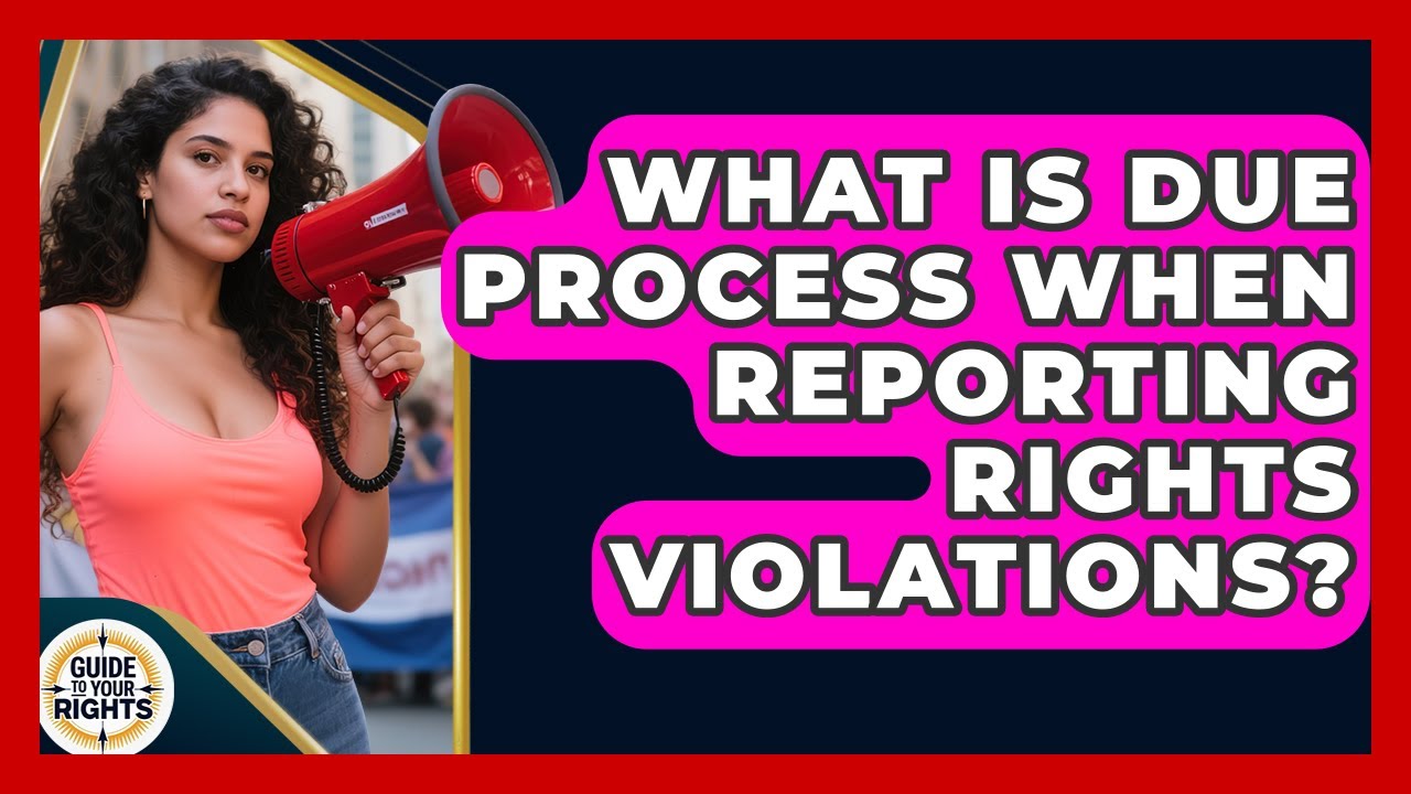 What Is Due Process When Reporting Rights Violations? - Guide To Your Rights