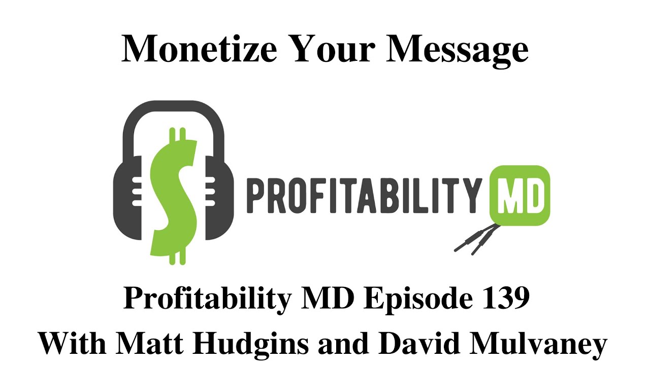 Monetize Your Message Profitability MD Episode 139