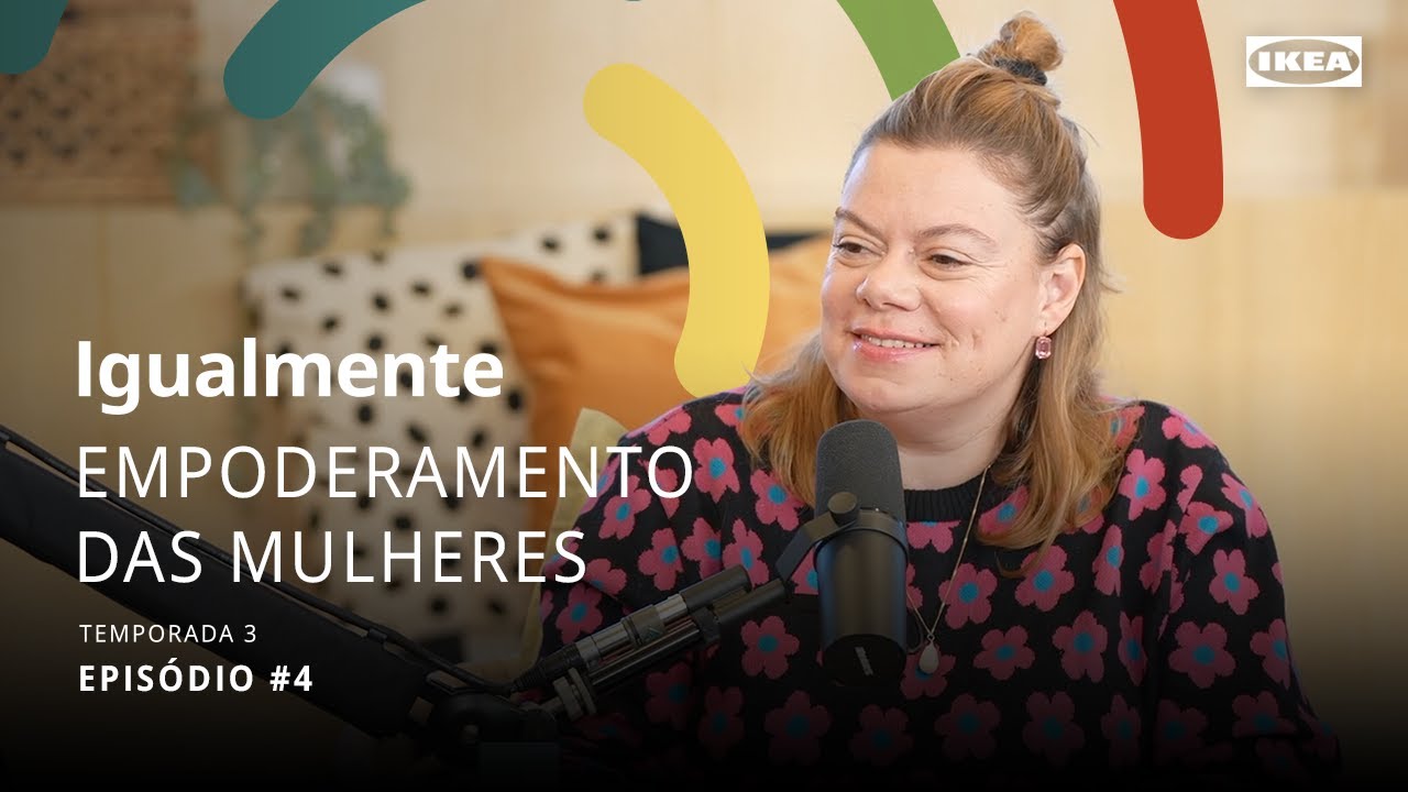 Empoderamento das Mulheres - Podcast Igualmente T3E4 | IKEA Portugal