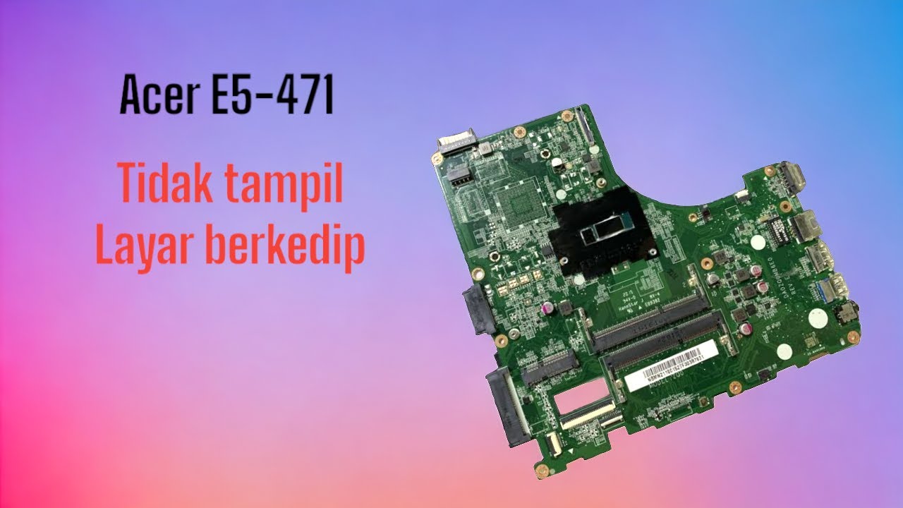 ACER E5 471 Layar Kedip Kedip Tidak Mau Tampil