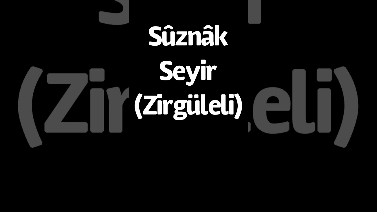 Sûznâk(Zirgüleli) Seyir Örneği.
