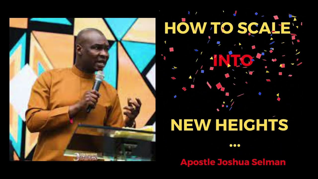 How To Scale New Heights... Apostle Joshua Selman