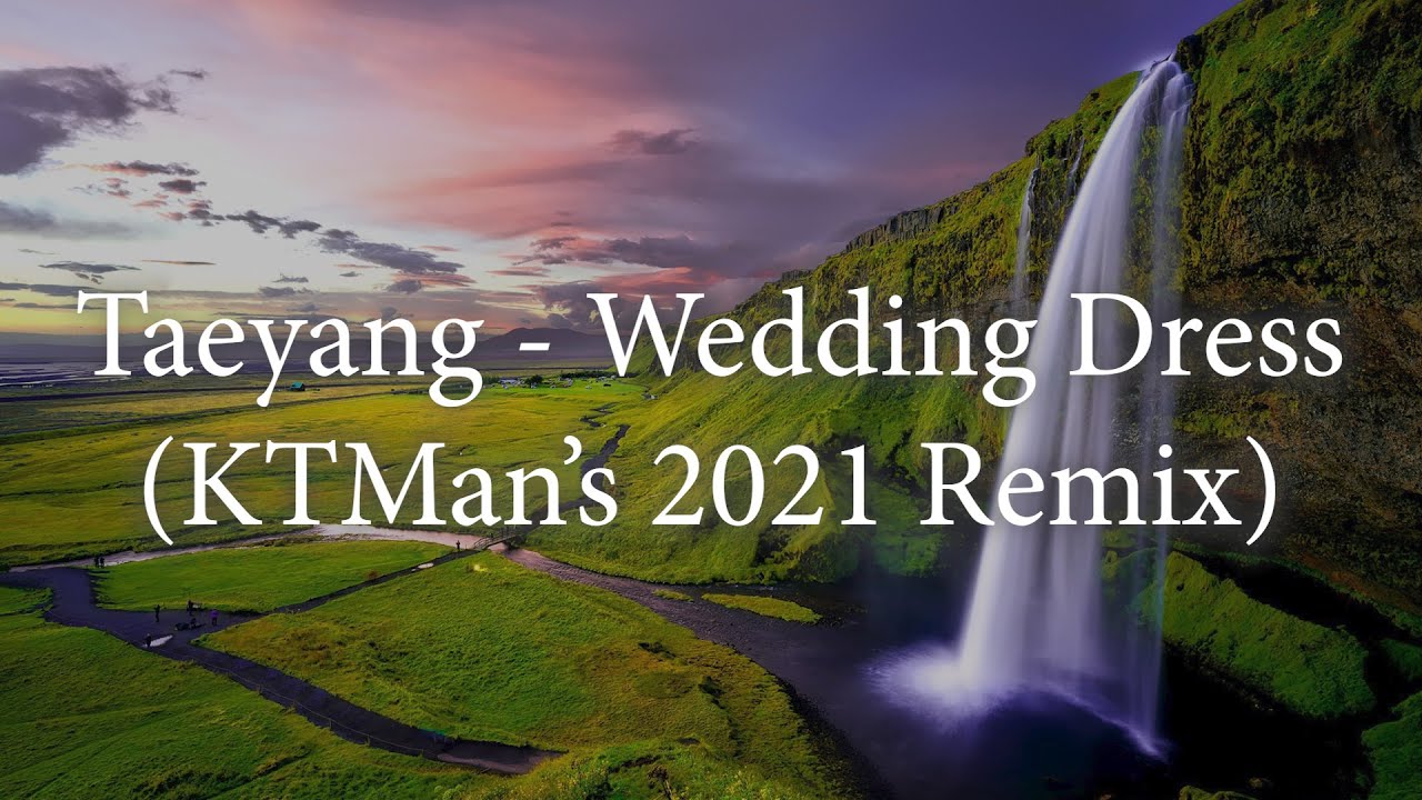 Taeyang - Wedding Dress (KTMan's 2021 Remix)