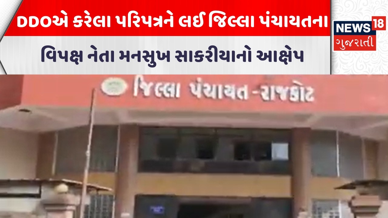 Rajkot News | DDOએ કરેલા પરિપત્રને લઈ જિલ્લા પંચાયતના વિપક્ષ નેતા મનસુખ સાકરીયાનો આક્ષેપ | News18