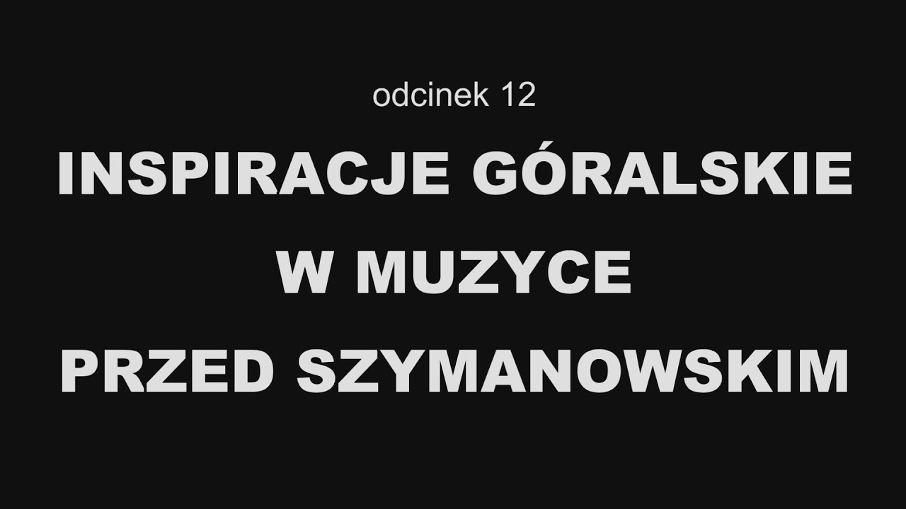 Rafał Majzner POLSKIE PIEŚNI ZAPOMNIANE ODC 12 INSPIRACJE GÓRALSKIE W MUZYCE PRZED SZYMANOWSKIM