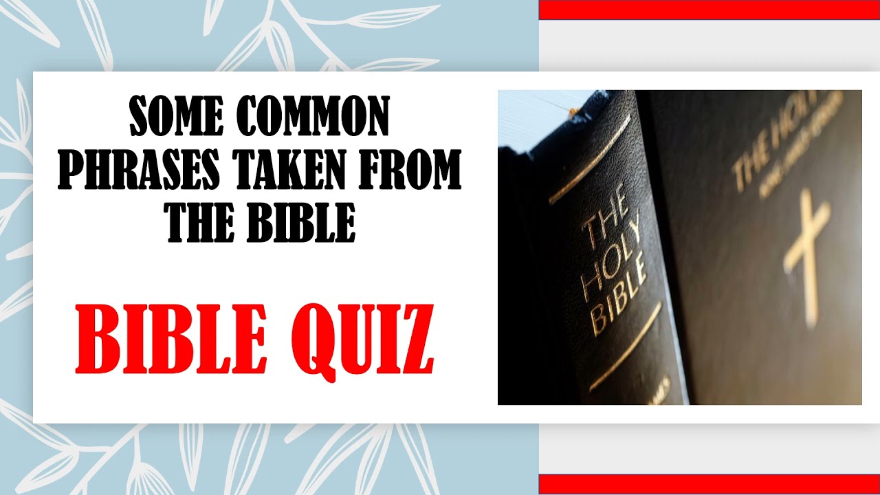 SOME COMMON PHRASES TAKEN FROM THE BIBLE - BIBLE QUIZ