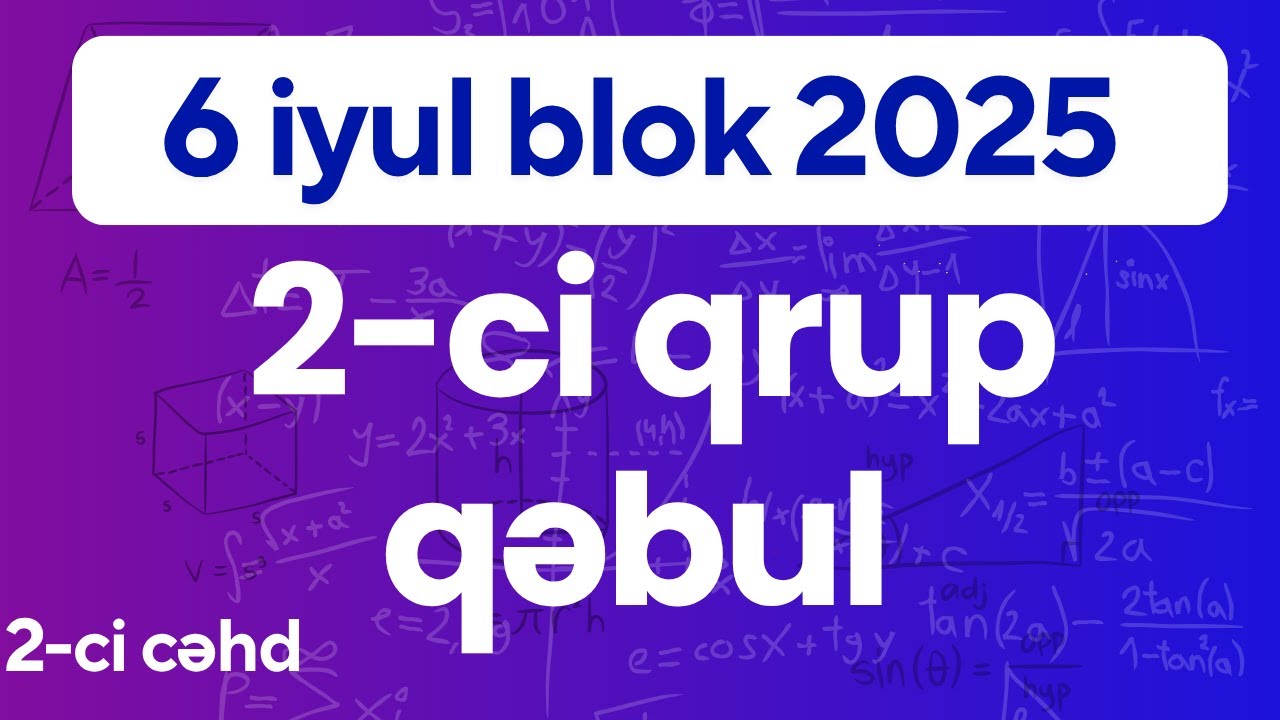 ✅6 iyul  2025 Blok imtahanı 2-ci Qrup (2-ci cəhd Qəbul)