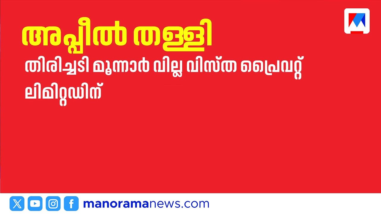 പോപ്പുലർ ഫ്രണ്ട് കേസിൽ സ്വത്ത് കണ്ടുകെട്ടൽ; മൂന്നാർ വില്ലാവസ്ഥ പ്രൈവറ്റ് ലിമിറ്റഡിന്‍റെ അപ്പീൽ തള്ളി