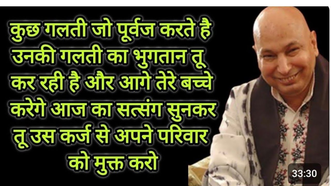 कुछ गलती जो पूर्वज करते है उनकी गलती का भुगतान तू कर रही है और आगे तेरे बच्चे करेगे आज का सात्संग 