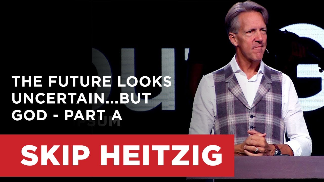 The Future Looks Uncertain...but God - Part A | Skip Heitzig