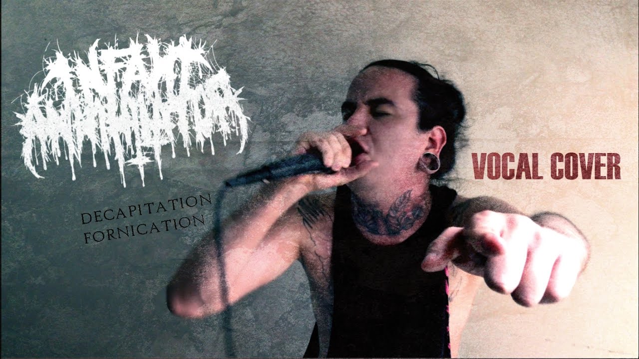 Infant  Annihilator * Decapitation Fornication (Vocal Cover by Tony Died)
