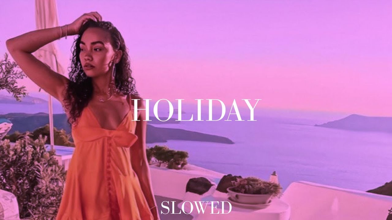 little mix - holiday (slowed)