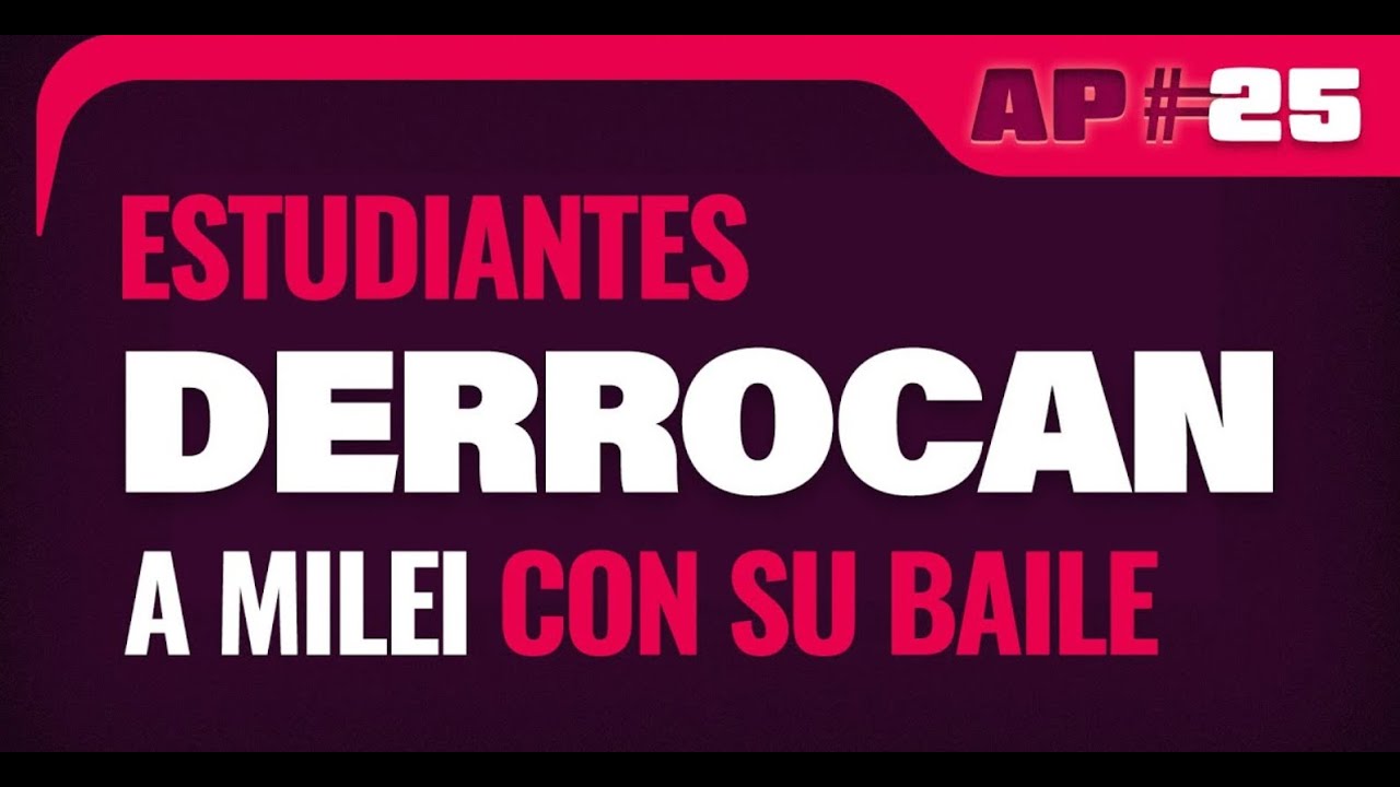 AP# 25 | Estudiantes tiran abajo el gobierno de Milei con su baile disruptivo. La ONU en caos