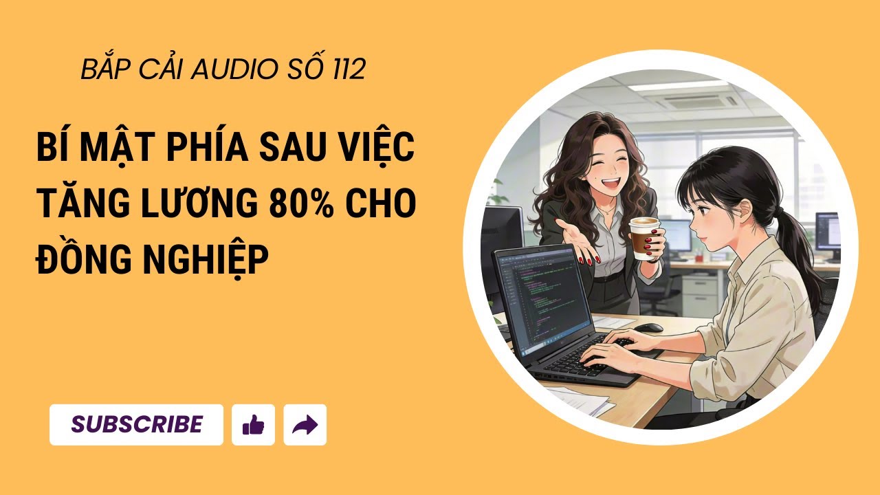 BẮP CẢI AUDIO SỐ 112 | Bí mật phía sau việc tăng lương 80% cho đồng nghiệp