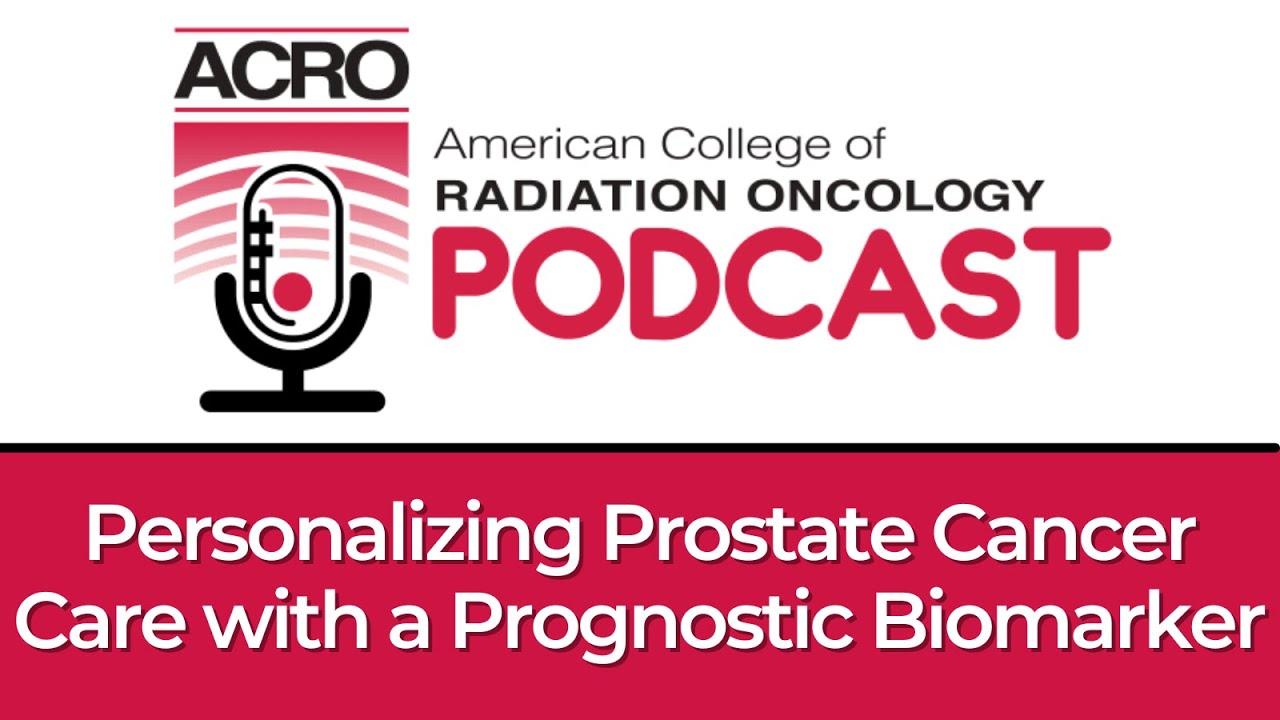ACRO Podcast: Personalizing Prostate Cancer Care with a Prognostic Biomarker