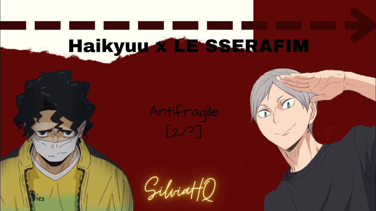 Haikyuu x LE SSERAFIM [2/?] Antifragile - SilviaHQ Texts
