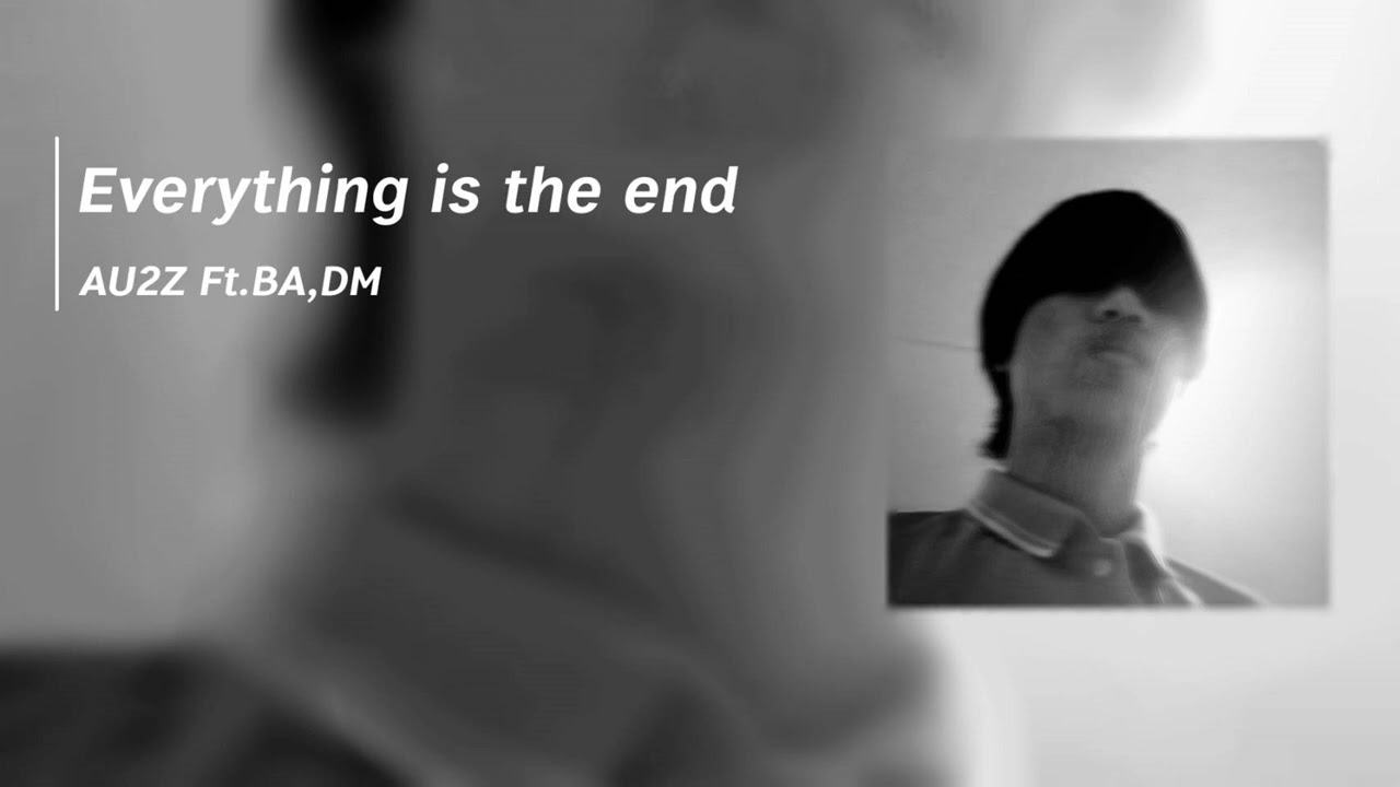 Everything is the end - AU2Z Ft.BA,DM