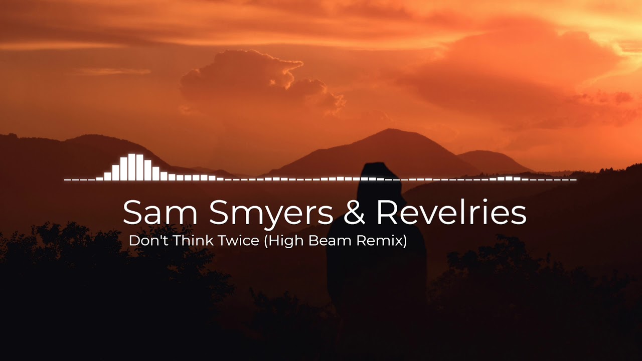 Sam Smyers and Revelries - Don't Think Twice (High Beam Remix)