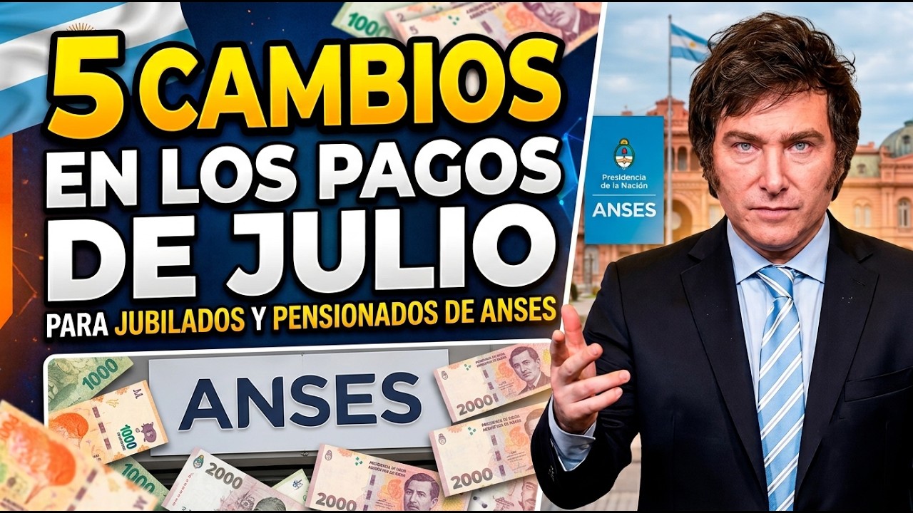 5 Cambios en los Pagos de JULIO para Jubilados y Pensionados de ANSES y Fechas de Cobros