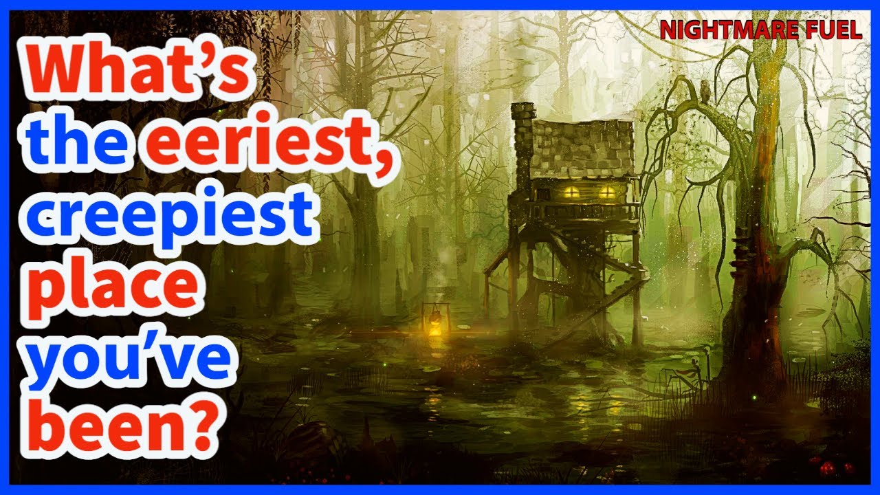 What's the eeriest, creepiest place you've been?