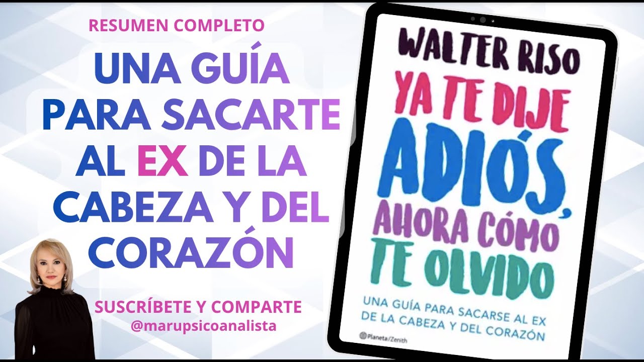 Ya te dije ADIOS, ahora cómo te OLVIDO - W.Riso, Resumen. Una guía para sacarte a tu EX de la cabeza