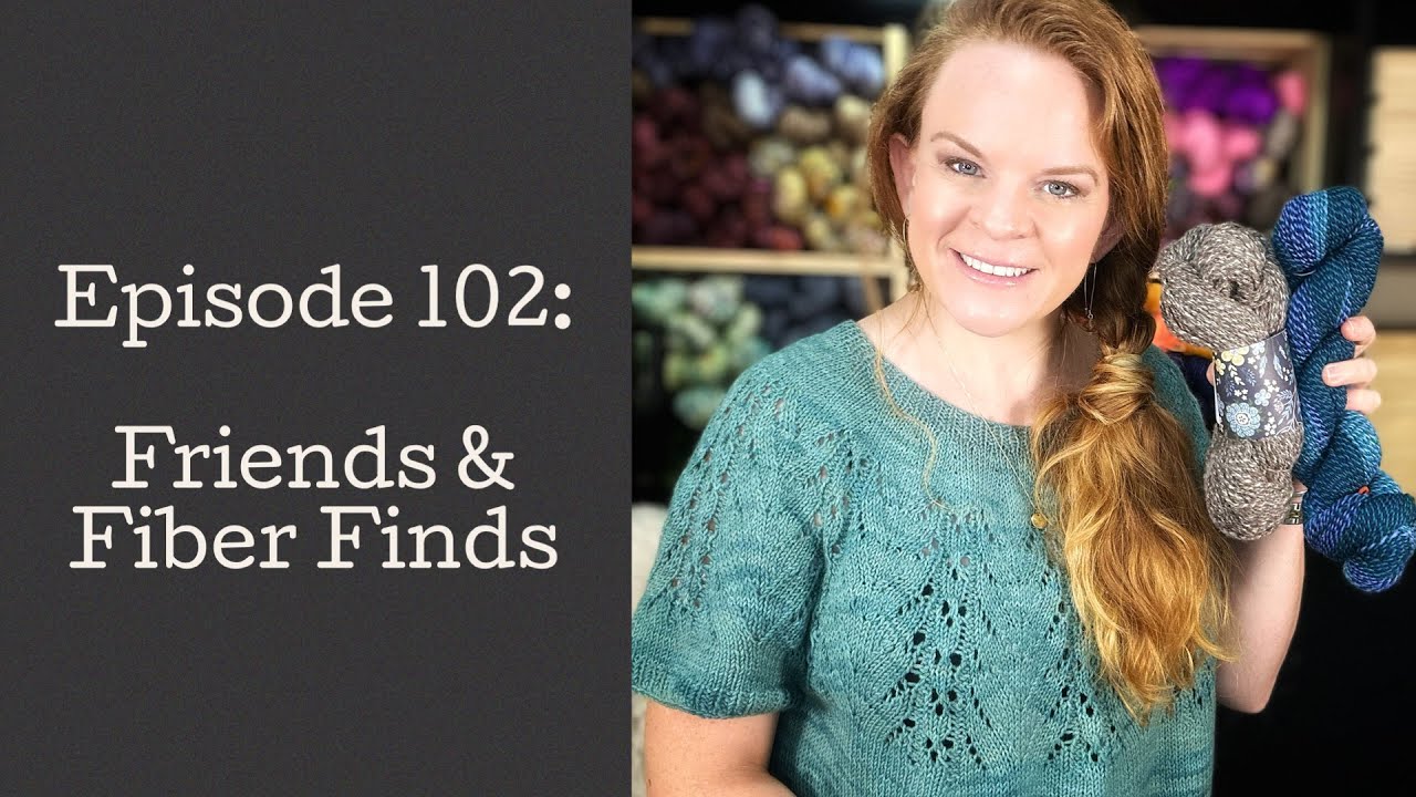 Episode 102: Friends & Fiber Finds
