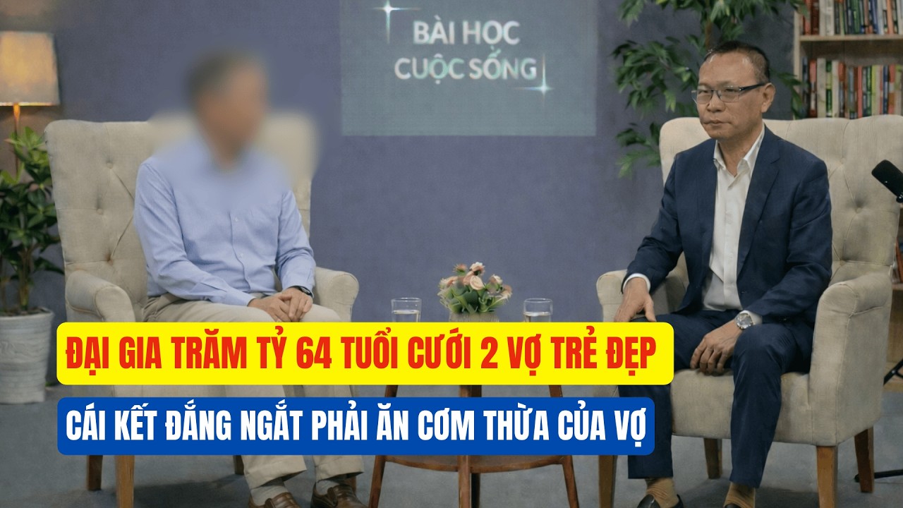 Đại Gia Trăm Tỷ 64 Tuổi Cưới 2 Vợ Trẻ Đẹp - Cái Kết Đắng Ngắt Phải Ăn Cơm Thừa Của Vợ