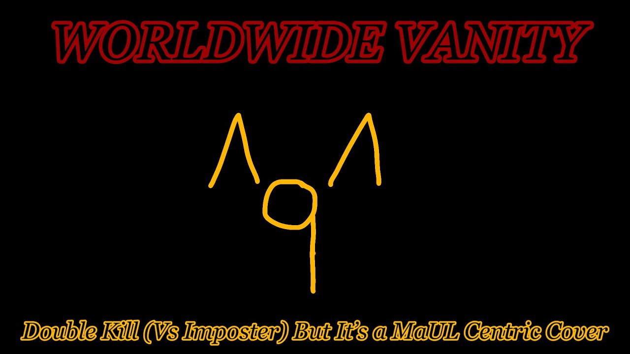 WORLDWIDE VANITY (Double Kill but it’s a MaUL Centric Cover)