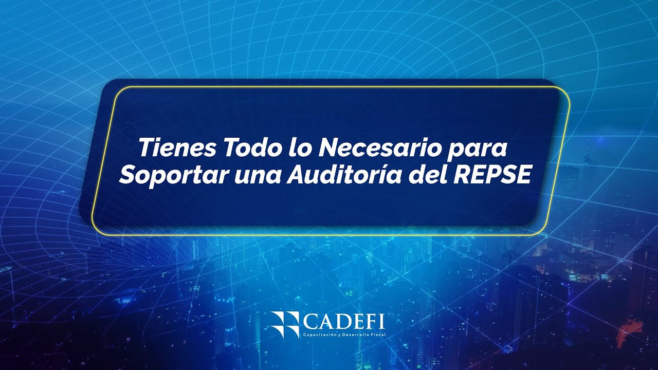 Cadefi | Tienes Todo lo Necesario Para soportar una Auditoría del REPSE