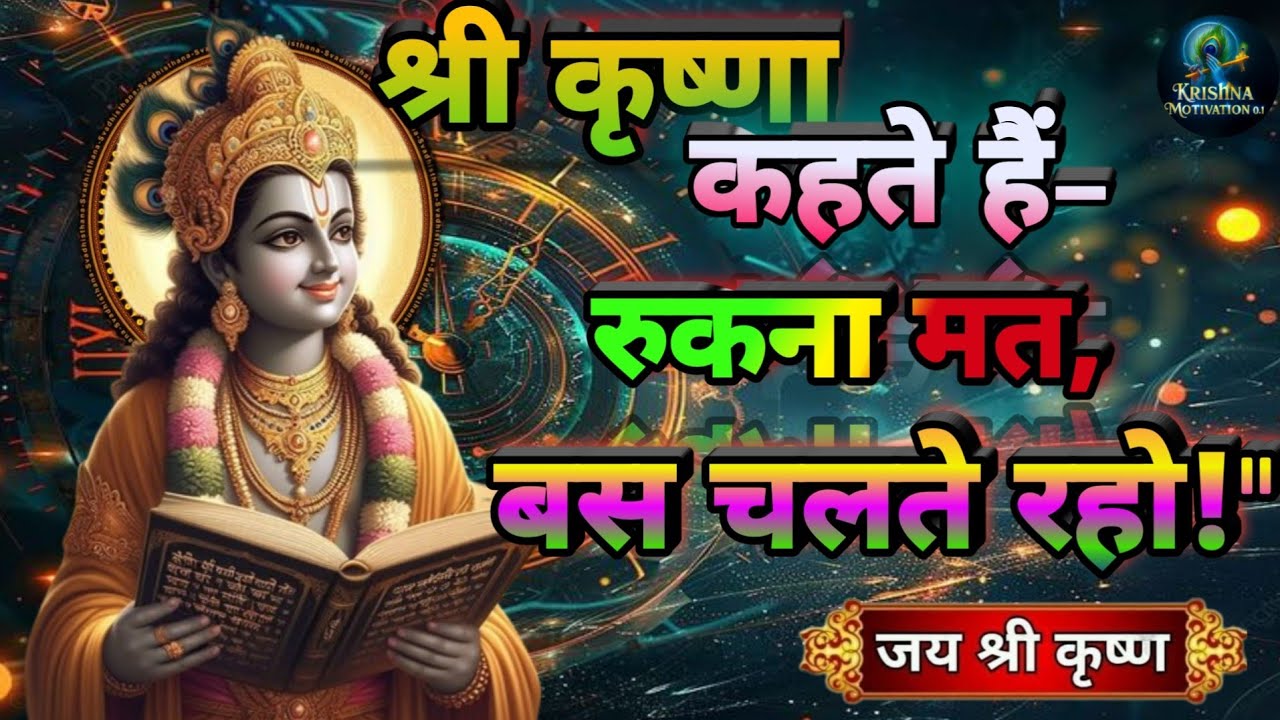 श्री कृष्ण कहते हैं –रुकना मत, बस चलते रहो!