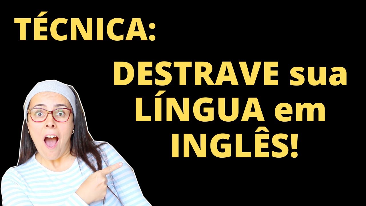 Técnica INFALÍVEL para DESTRAVAR A LÍNGUA em INGLÊS! DESTRAVE SEU INGLÊS JÁ!