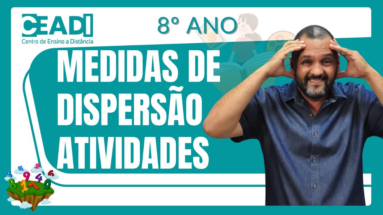 CEADI PLAY Matemática | MEDIDAS DE DISPERSÃO | Atividades | 8º ano | 4º Bimestre | Prof. Saris F.