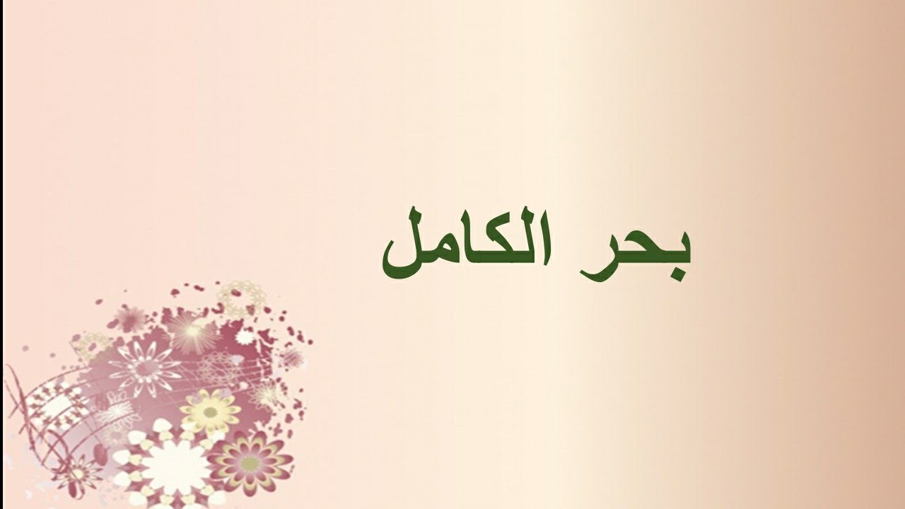 بحر الكامل شرحه وبيان تفعيلته والتام منه والمجزوء