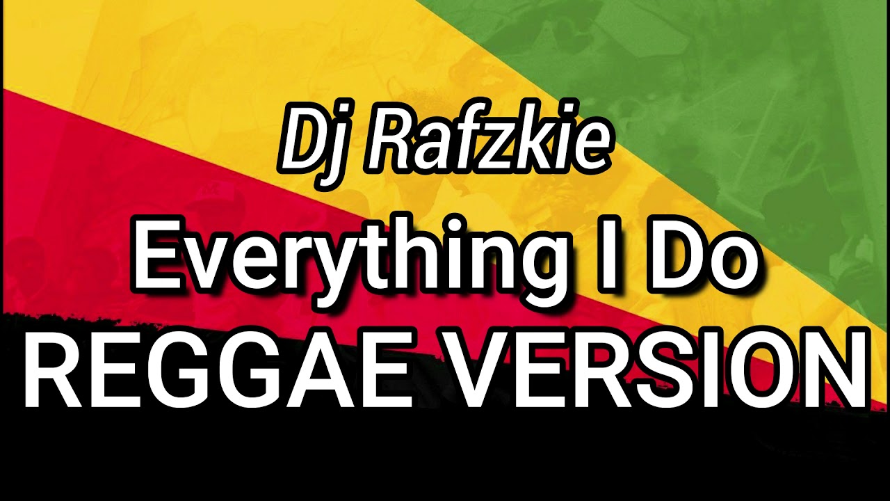 Everything I Do, REGGAE (I Do It For You) Bryan Adams Ft Dj Rafzkie Reggae Version