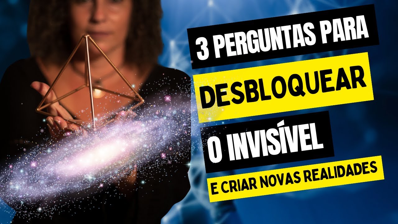 3 perguntas para desbloquear o invisível e criar novas realidades