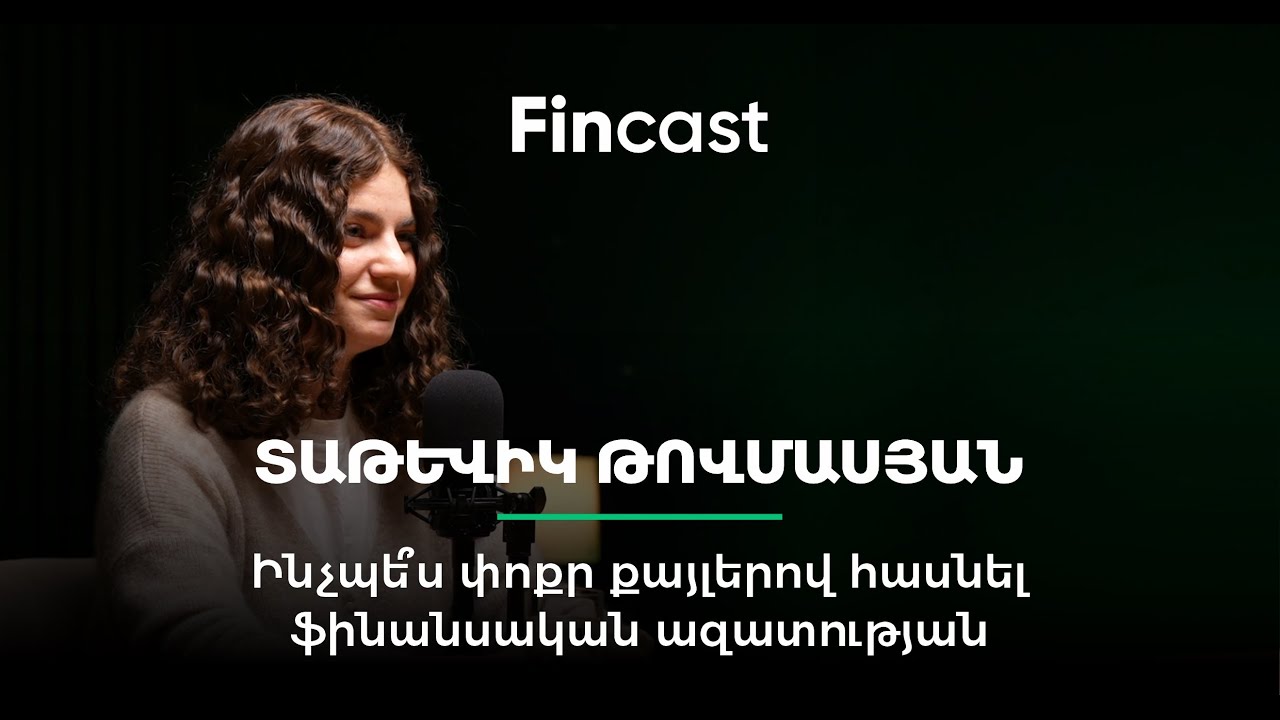 Ինչպե՞ս փոքր քայլերով հասնել ֆինանսական ազատության | Տաթևիկ Թովմասյան | FinCast #22