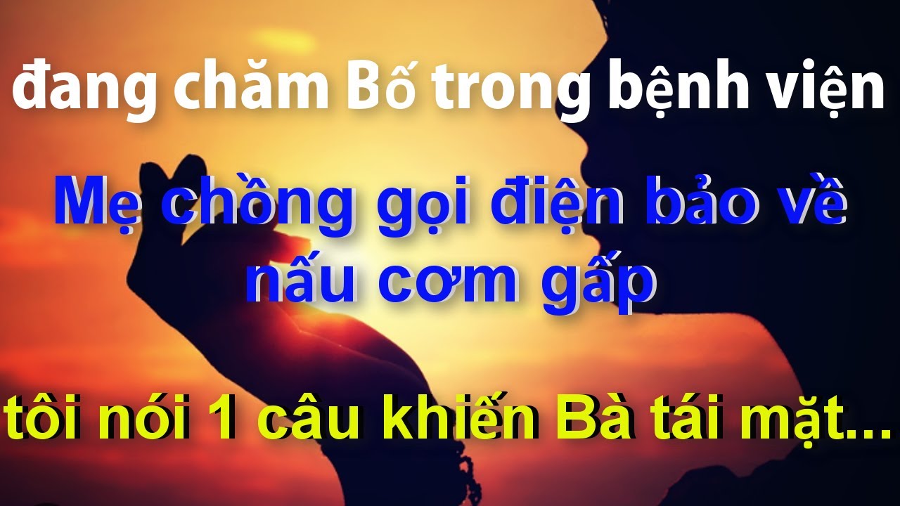 Đang Chăm Bố Trong Bệnh Viện..Mẹ Chồng Gọi Điện Bắt Về Nấu Cơm,Tôi Nói 1 Câu Khiến Bà Tái Mặt