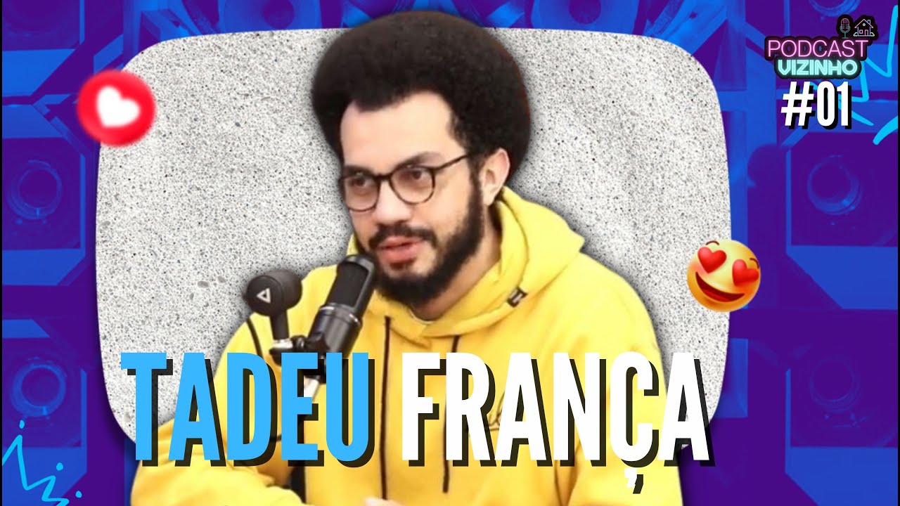 TADEU FRANÇA - Podcast Vizinho #01