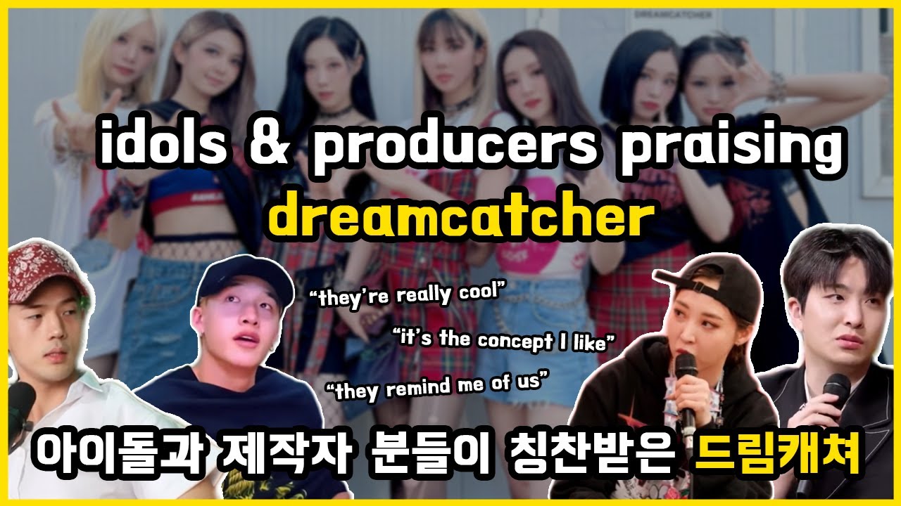 idols & producers praising dreamcatcher/아이돌과 제작자분들이 칭찬한 드림캐쳐 💗