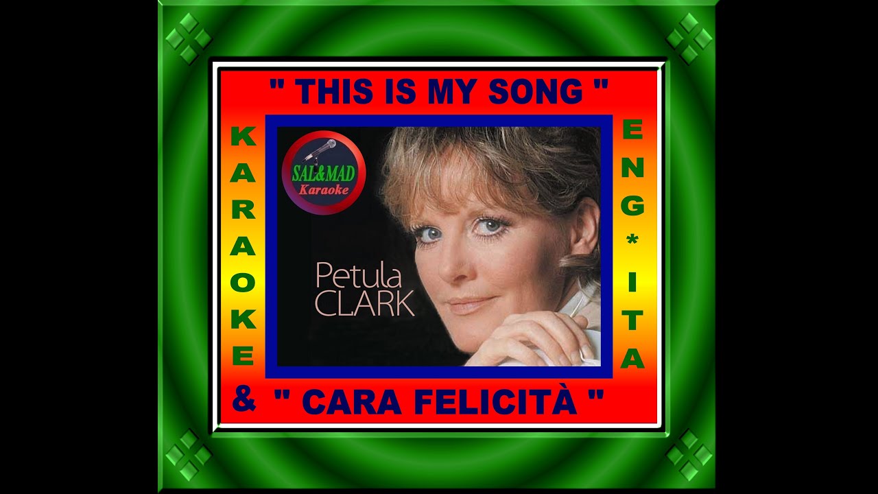 THIS IS MY SONG + CARA FELICITÀ – KARAOKE  - VERSIONE: UOMO – PETULA CLARK