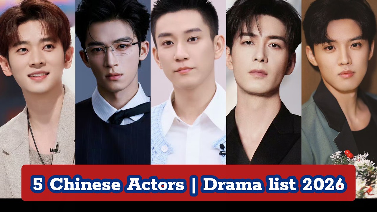 5 Chinese Actors | Drama Series Lists 2026 | Wang Xing Yue, Cheng Lei, Chen Xing Xu, Wang Zi Qi,