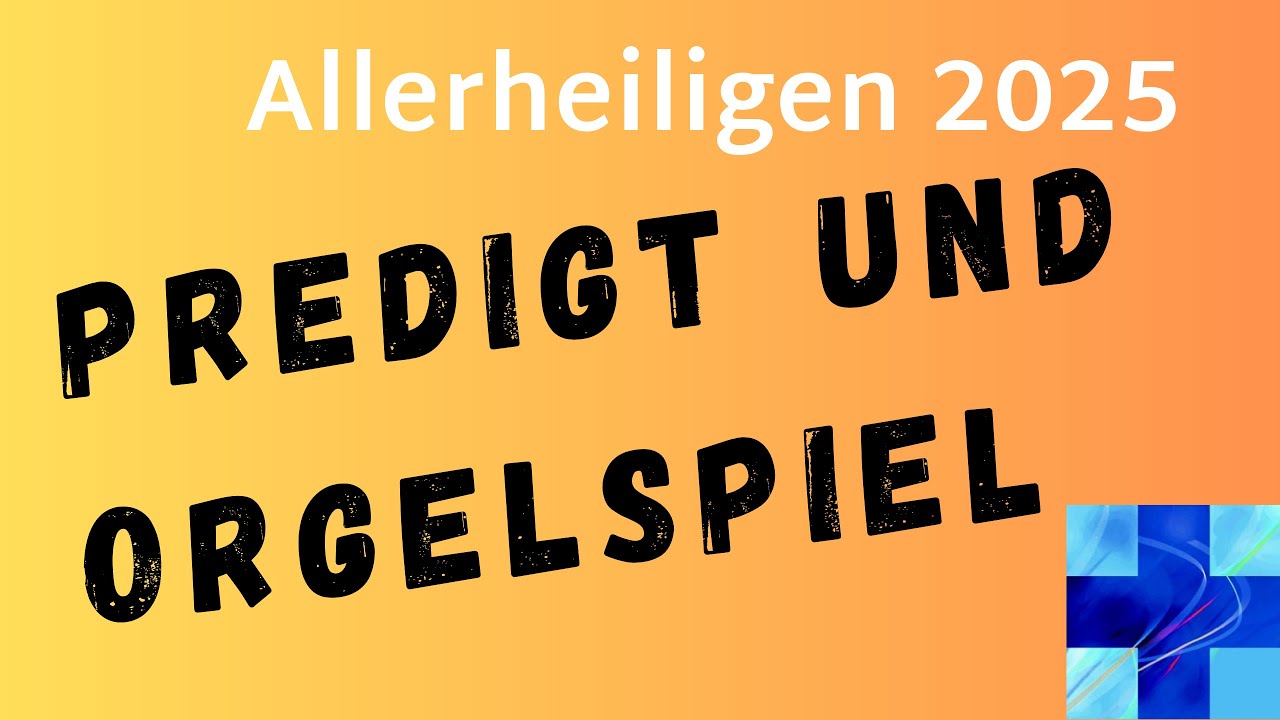 Allerheiligen 2025 - Predigt und Orgelspiel