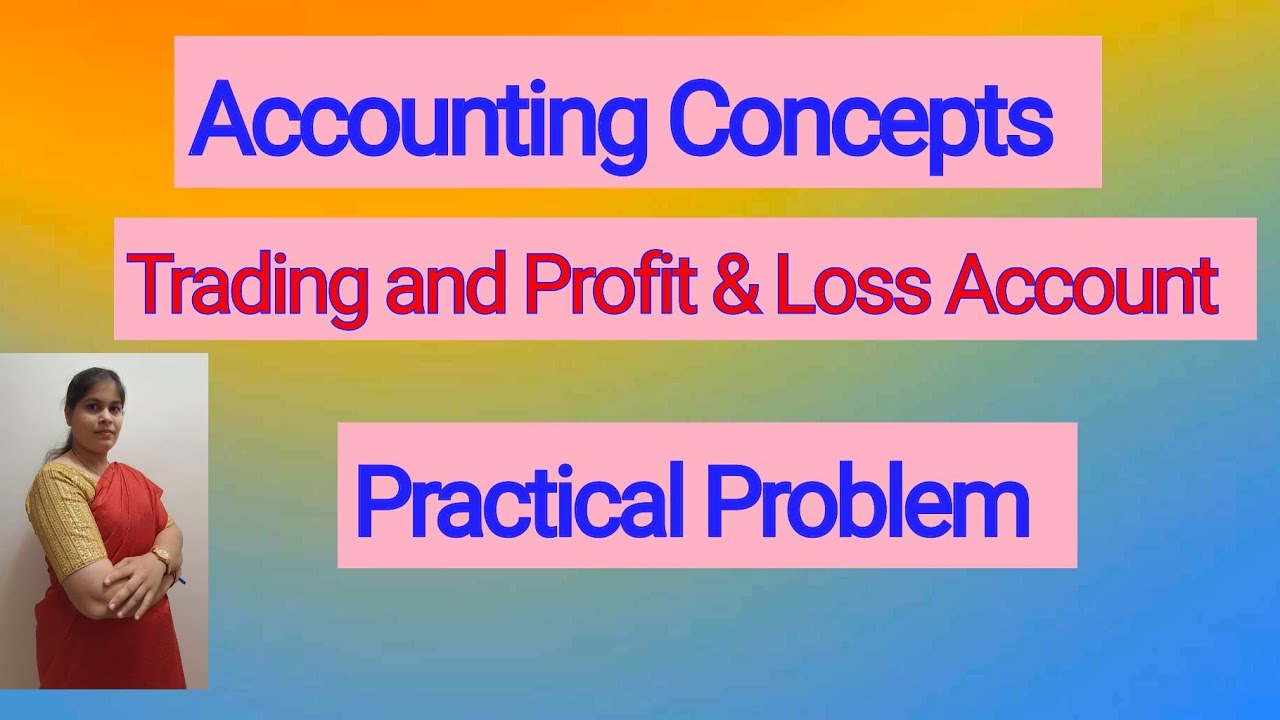 Accounting Concepts - Trading and Profit and Loss Account | Practical Problem | Class 11th Accounts