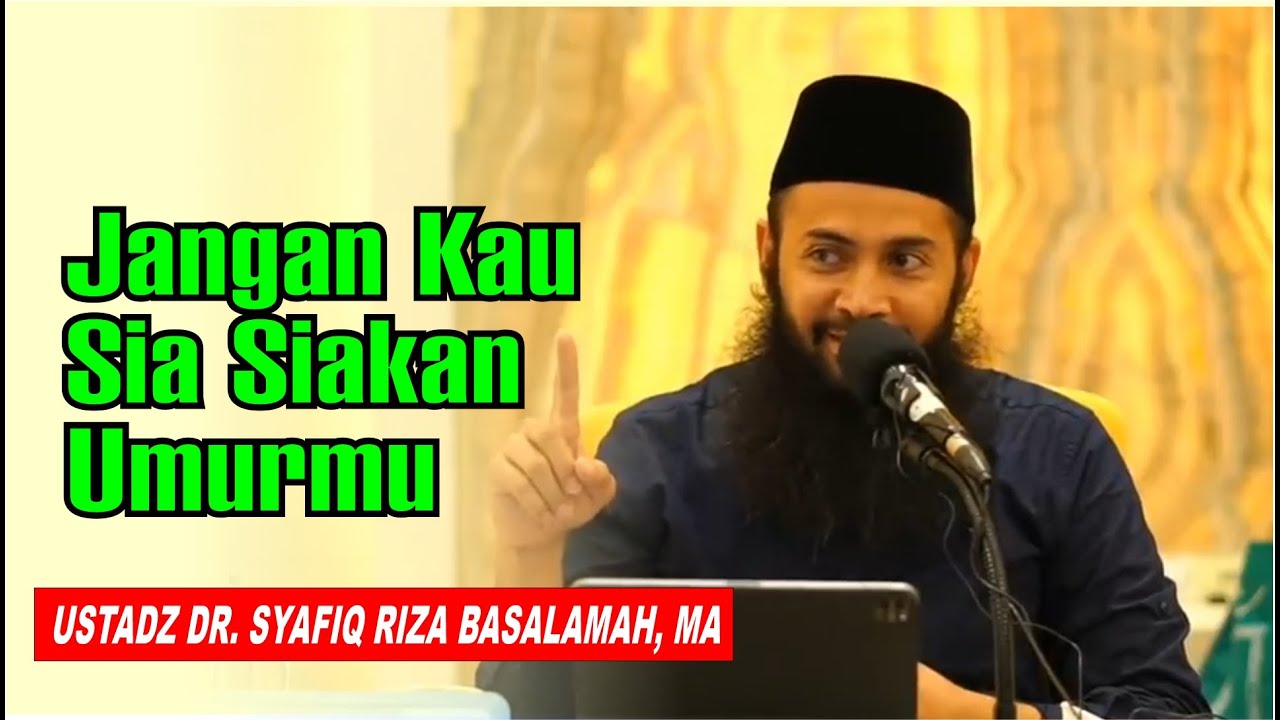 Jangan Kau Sia Siakan Umurmu | Ustadz Syafiq Riza Basalamah, MA