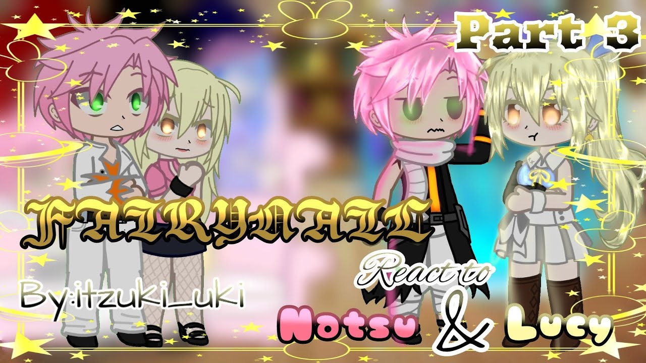 FAIRYNAIL react to natsu and lucy/•/Part 3/•/Natsu💗💛Lucy/•/ Nalu/•/Original/•/by:itzuki_uki/