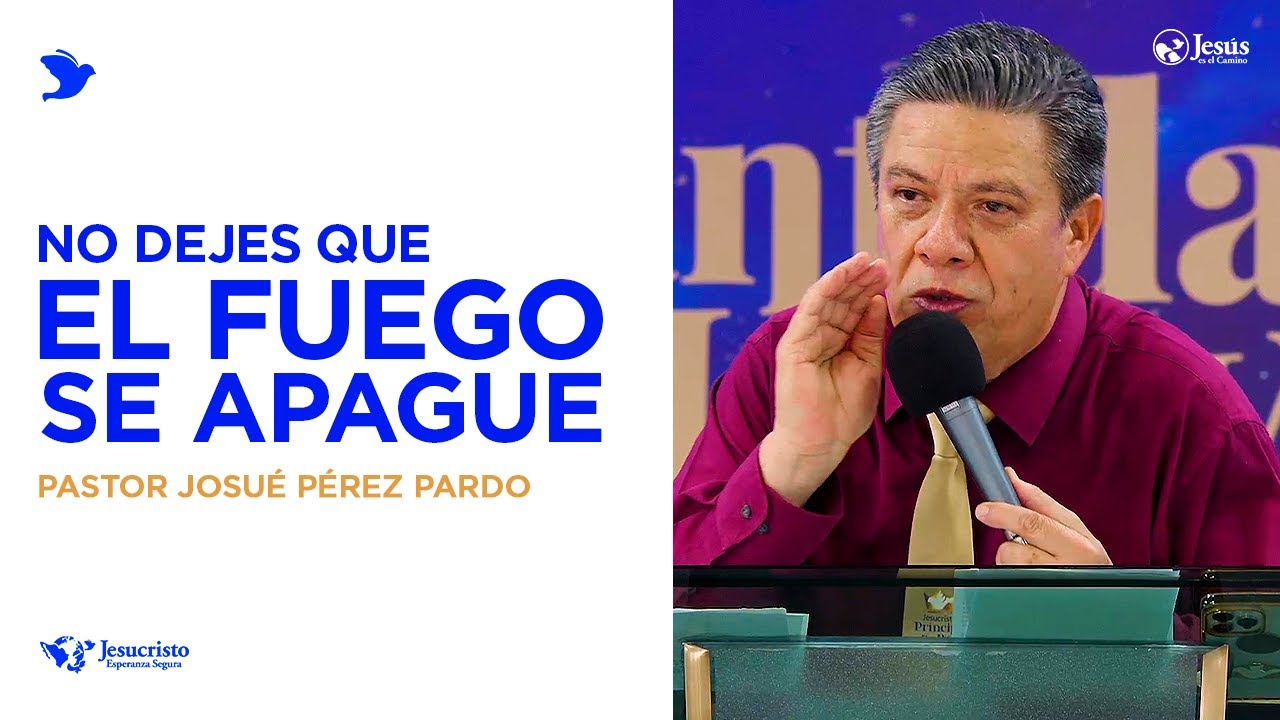 No dejes que el fuego se apague - Pastor Josué Pérez Pardo